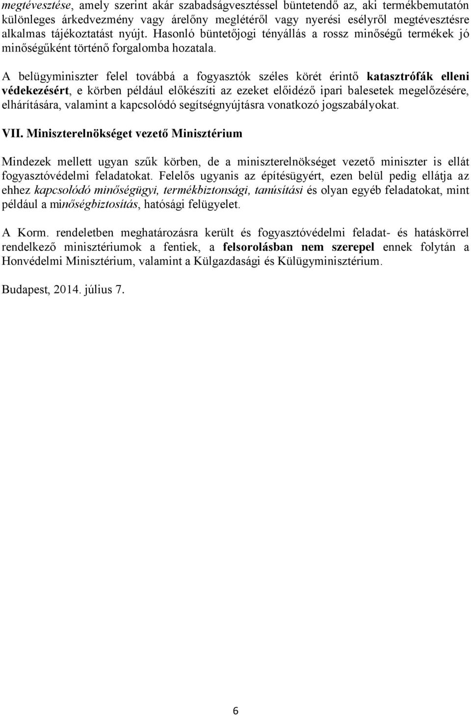 A belügyminiszter felel továbbá a fogyasztók széles körét érintő katasztrófák elleni védekezésért, e körben például előkészíti az ezeket előidéző ipari balesetek megelőzésére, elhárítására, valamint