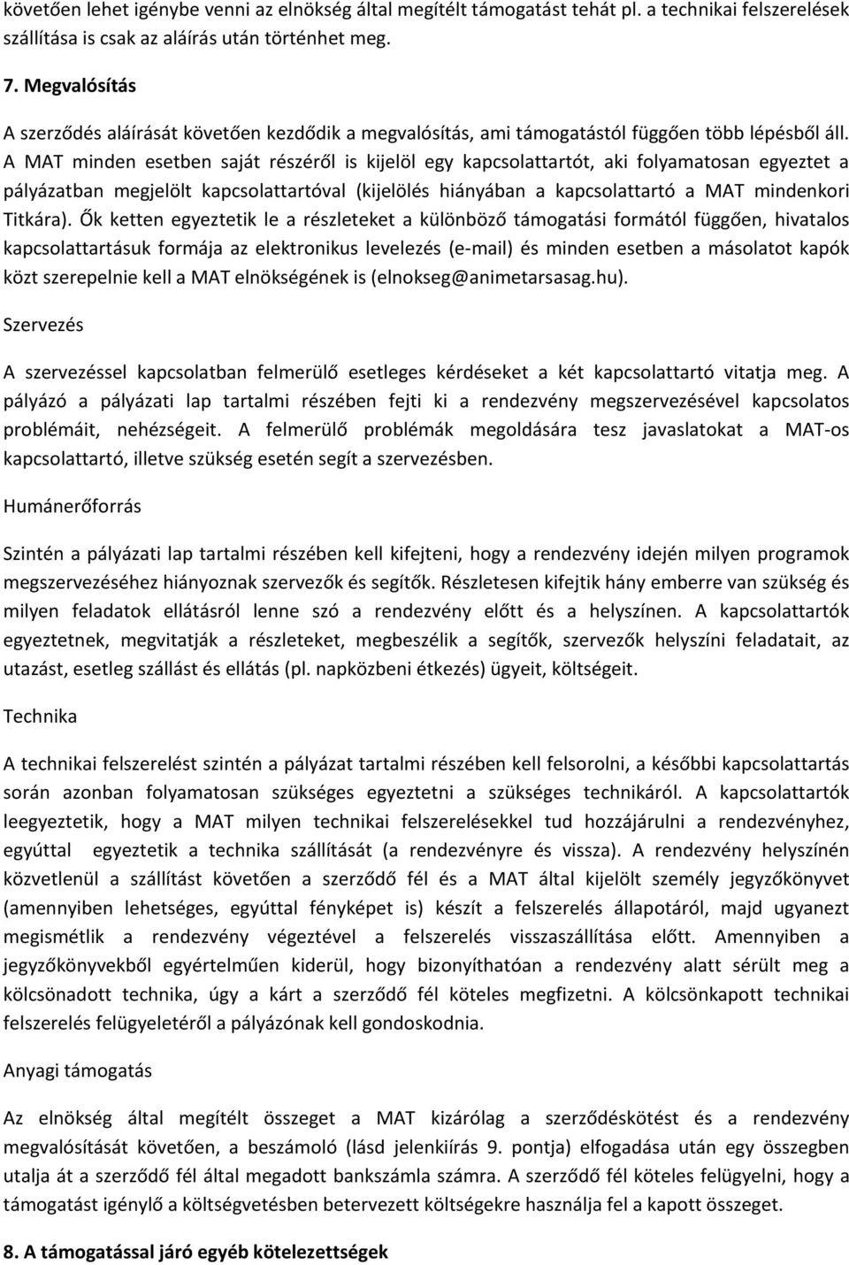 A MAT minden esetben saját részéről is kijelöl egy kapcsolattartót, aki folyamatosan egyeztet a pályázatban megjelölt kapcsolattartóval (kijelölés hiányában a kapcsolattartó a MAT mindenkori Titkára).