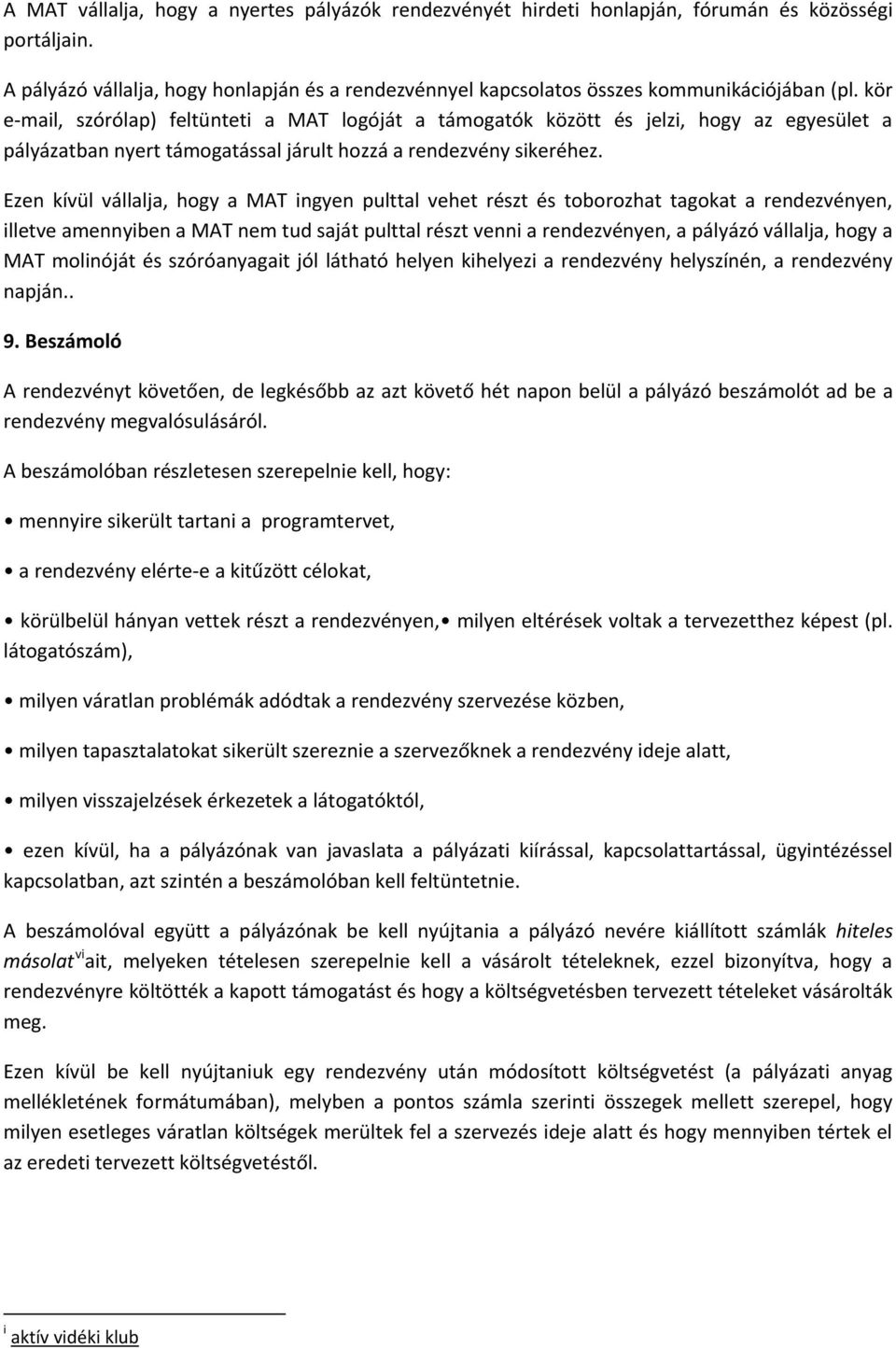 Ezen kívül vállalja, hogy a MAT ingyen pulttal vehet részt és toborozhat tagokat a rendezvényen, illetve amennyiben a MAT nem tud saját pulttal részt venni a rendezvényen, a pályázó vállalja, hogy a