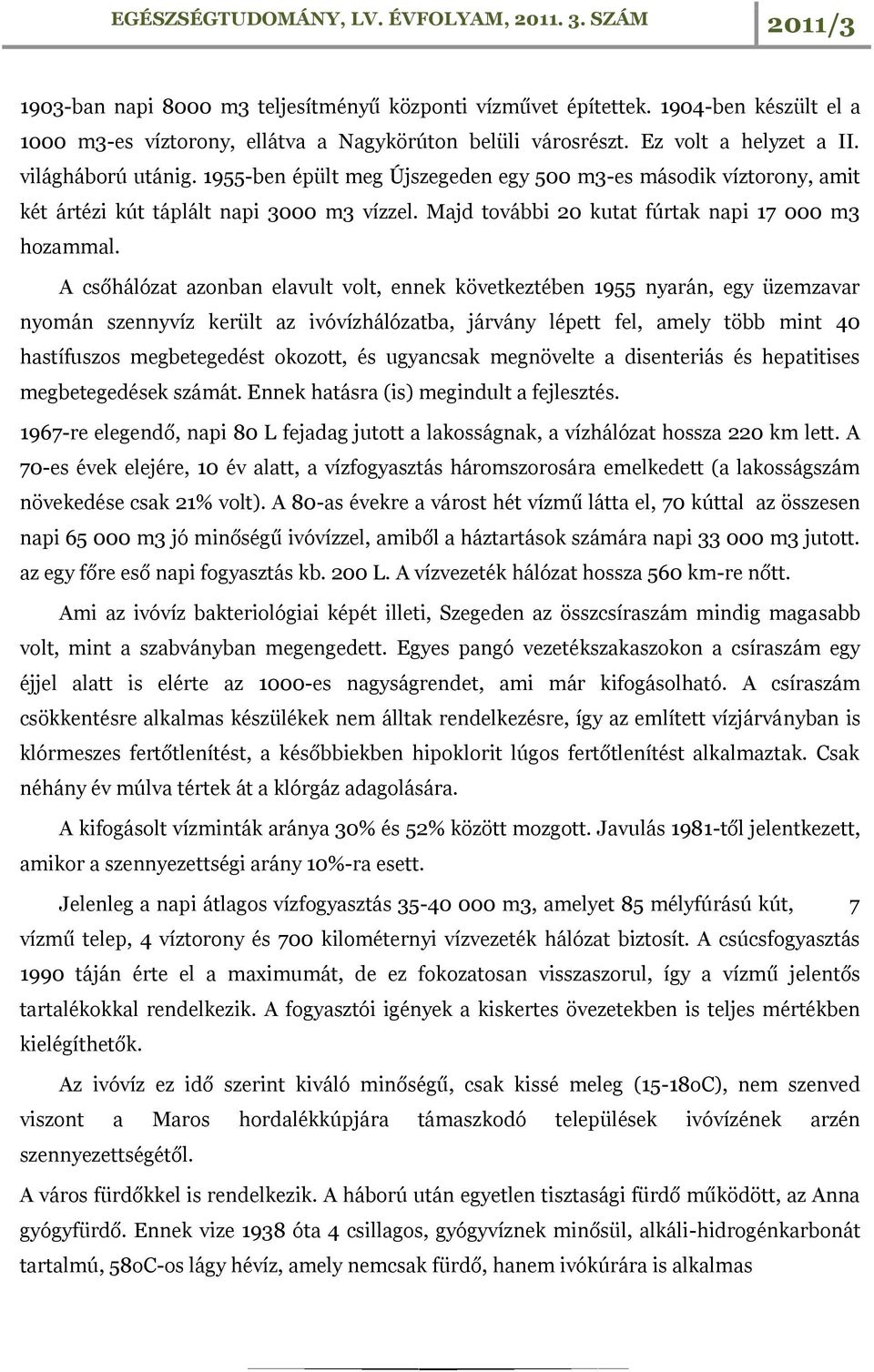 A csőhálózat azonban elavult volt, ennek következtében 1955 nyarán, egy üzemzavar nyomán szennyvíz került az ivóvízhálózatba, járvány lépett fel, amely több mint 40 hastífuszos megbetegedést okozott,