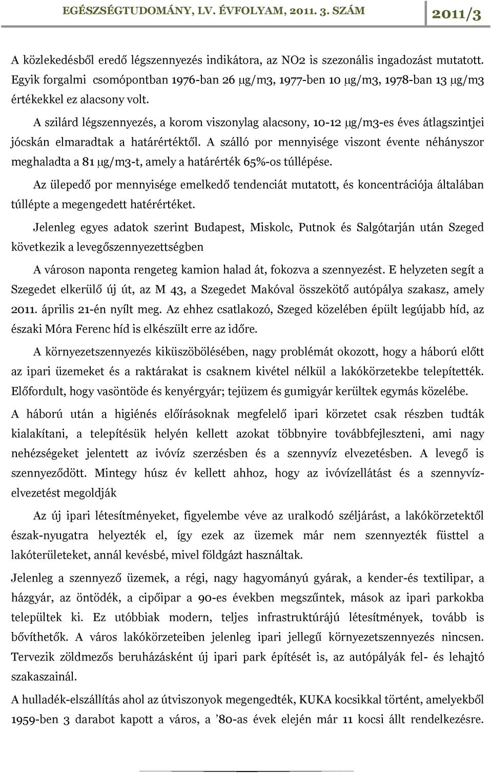 A szilárd légszennyezés, a korom viszonylag alacsony, 10-12 µg/m3-es éves átlagszintjei jócskán elmaradtak a határértéktől.