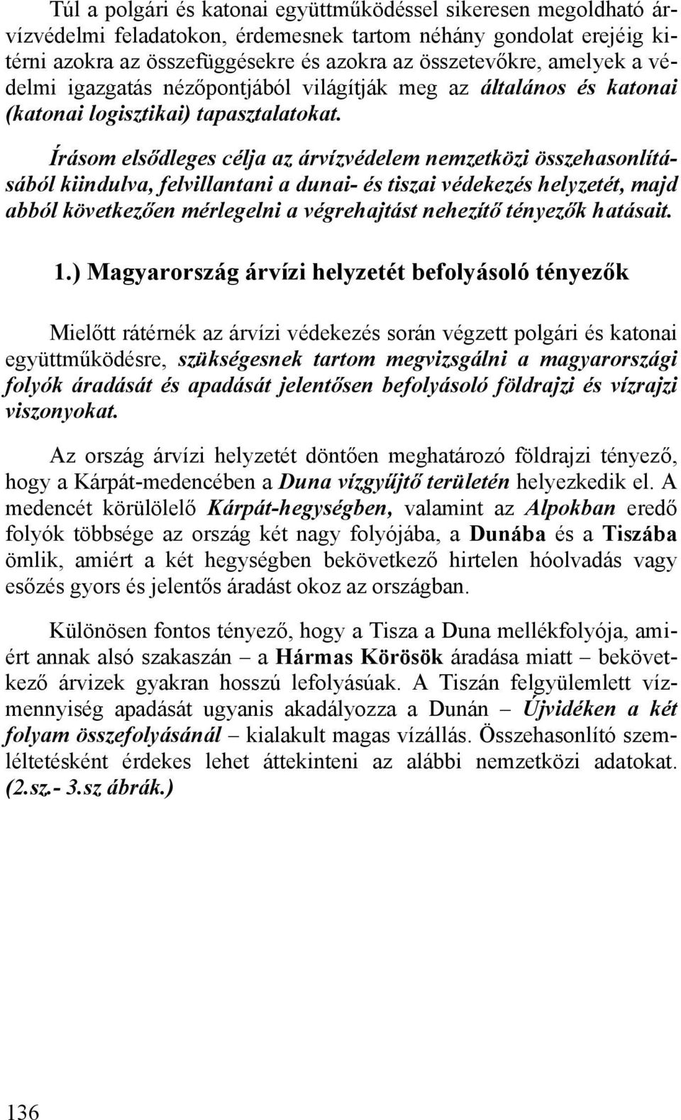 Írásom elsődleges célja az árvízvédelem nemzetközi összehasonlításából kiindulva, felvillantani a dunai- és tiszai védekezés helyzetét, majd abból következően mérlegelni a végrehajtást nehezítő