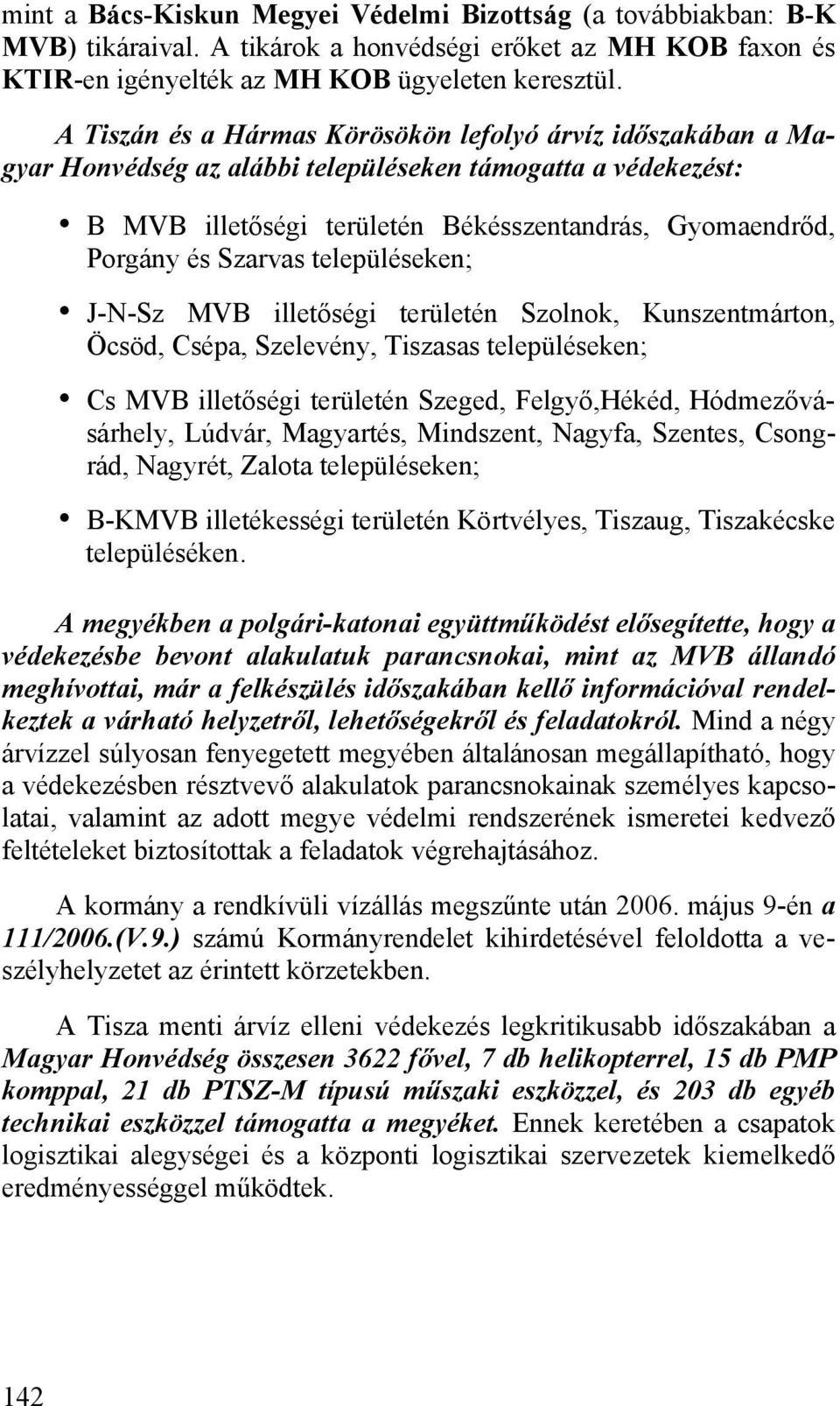 Szarvas településeken; J-N-Sz MVB illetőségi területén Szolnok, Kunszentmárton, Öcsöd, Csépa, Szelevény, Tiszasas településeken; Cs MVB illetőségi területén Szeged, Felgyő,Hékéd, Hódmezővásárhely,