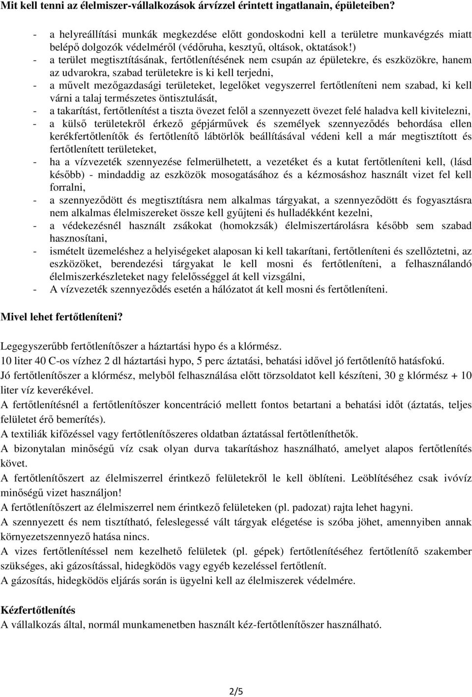 ) - a terület megtisztításának, fertőtlenítésének nem csupán az épületekre, és eszközökre, hanem az udvarokra, szabad területekre is ki kell terjedni, - a művelt mezőgazdasági területeket, legelőket