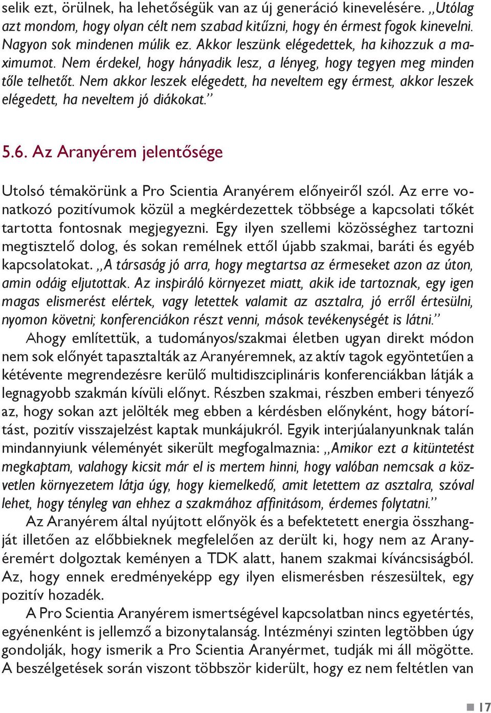 Nem akkor leszek elégedett, ha neveltem egy érmest, akkor leszek elégedett, ha neveltem jó diákokat. 5.6. Az Aranyérem jelentősége Utolsó témakörünk a Pro Scientia Aranyérem előnyeiről szól.