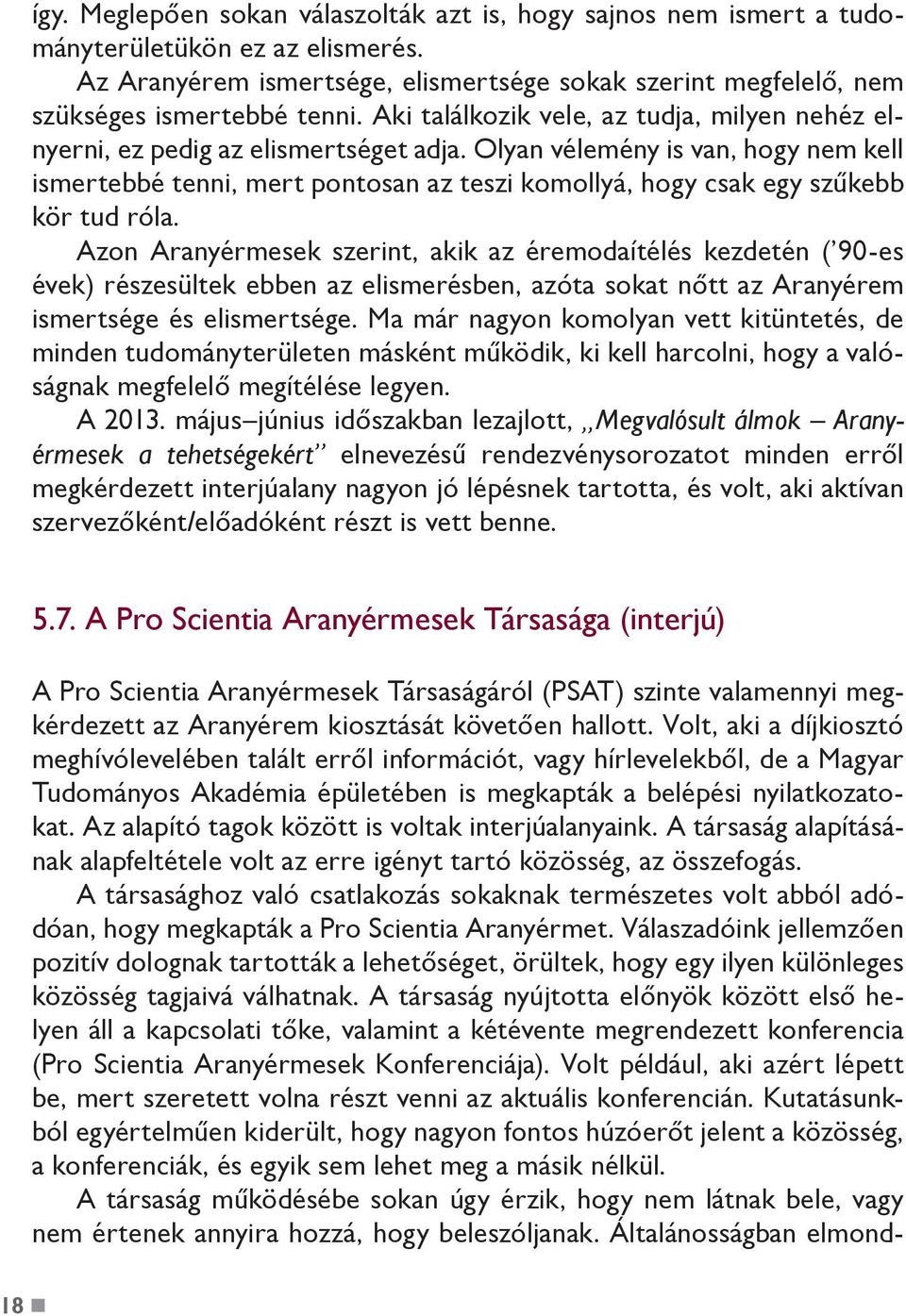 Olyan vélemény is van, hogy nem kell ismertebbé tenni, mert pontosan az teszi komollyá, hogy csak egy szűkebb kör tud róla.