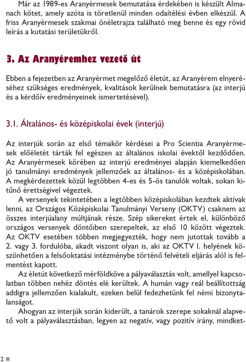 Az Aranyéremhez vezető út Ebben a fejezetben az Aranyérmet megelőző életút, az Aranyérem elnyeréséhez szükséges eredmények, kvalitások kerülnek bemutatásra (az interjú és a kérdőív eredményeinek