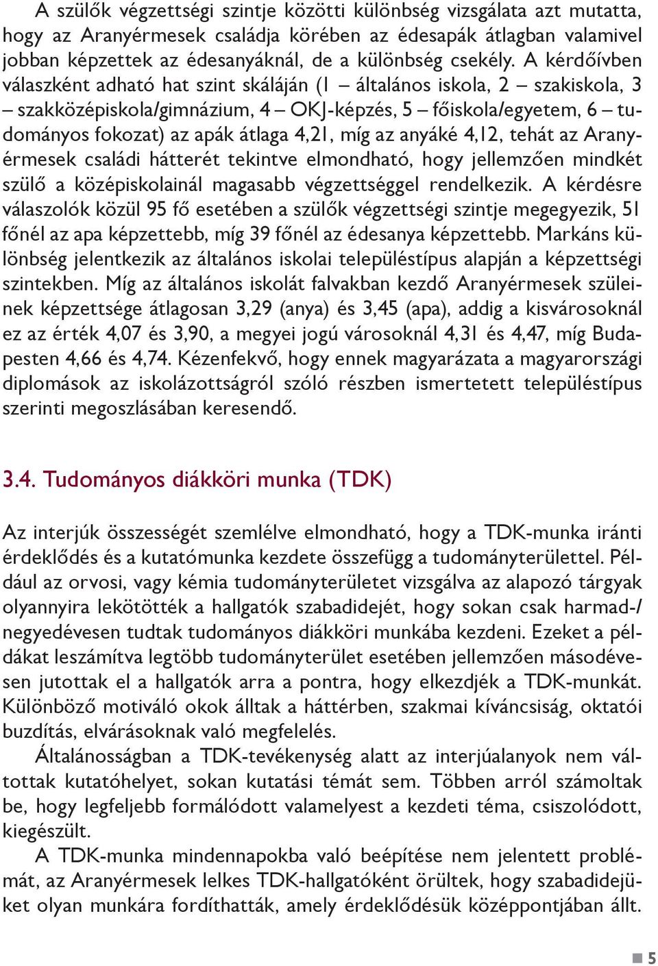 anyáké 4,12, tehát az Aranyérmesek családi hátterét tekintve elmondható, hogy jellemzően mindkét szülő a középiskolainál magasabb végzettséggel rendelkezik.