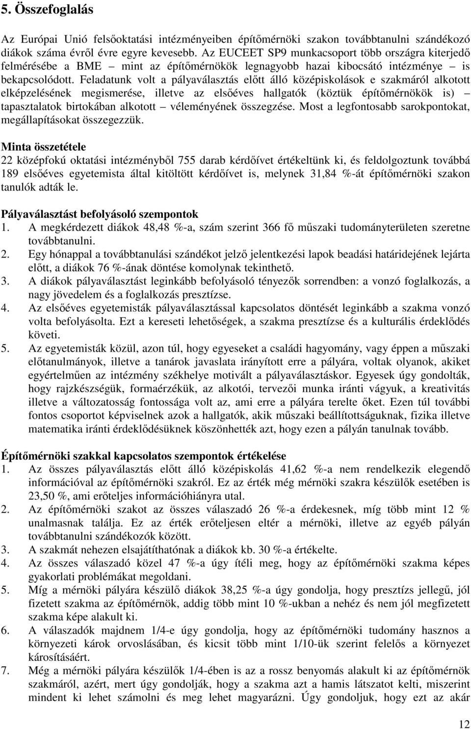 Feladatunk volt a pályaválasztás eltt álló középiskolások e szakmáról alkotott elképzelésének megismerése, illetve az elséves hallgatók (köztük építmérnökök is) tapasztalatok birtokában alkotott