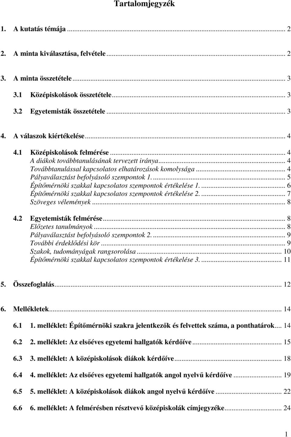 .. 4 Pályaválasztást befolyásoló szempontok 1... 5 Építmérnöki szakkal kapcsolatos szempontok értékelése 1.... 6 Építmérnöki szakkal kapcsolatos szempontok értékelése 2.... 7 Szöveges vélemények... 8 4.