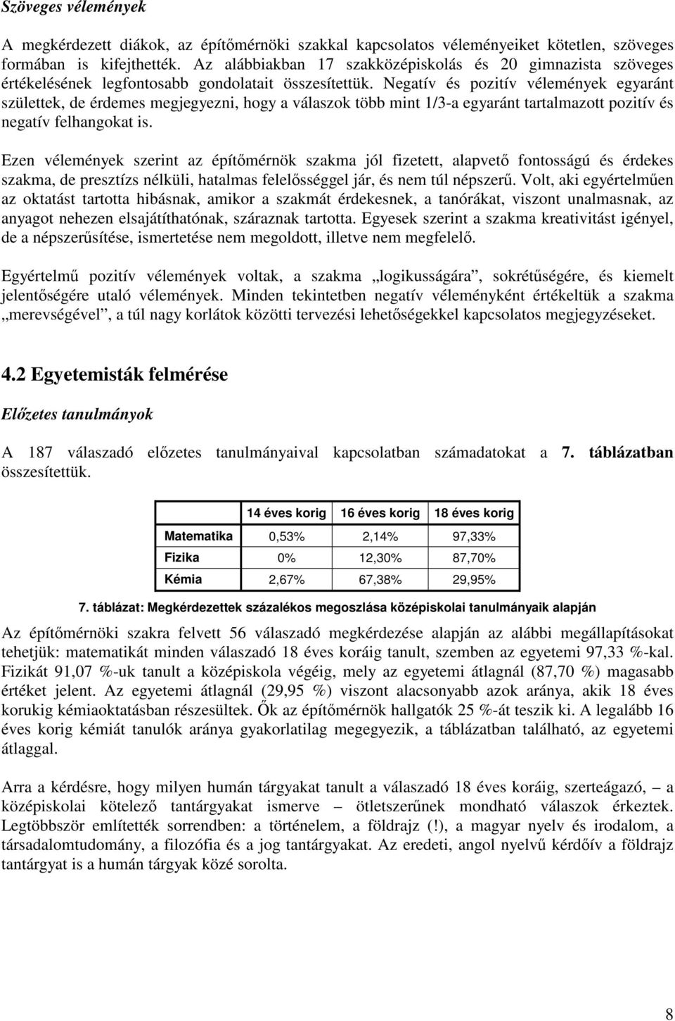 Negatív és pozitív vélemények egyaránt születtek, de érdemes megjegyezni, hogy a válaszok több mint 1/3-a egyaránt tartalmazott pozitív és negatív felhangokat is.