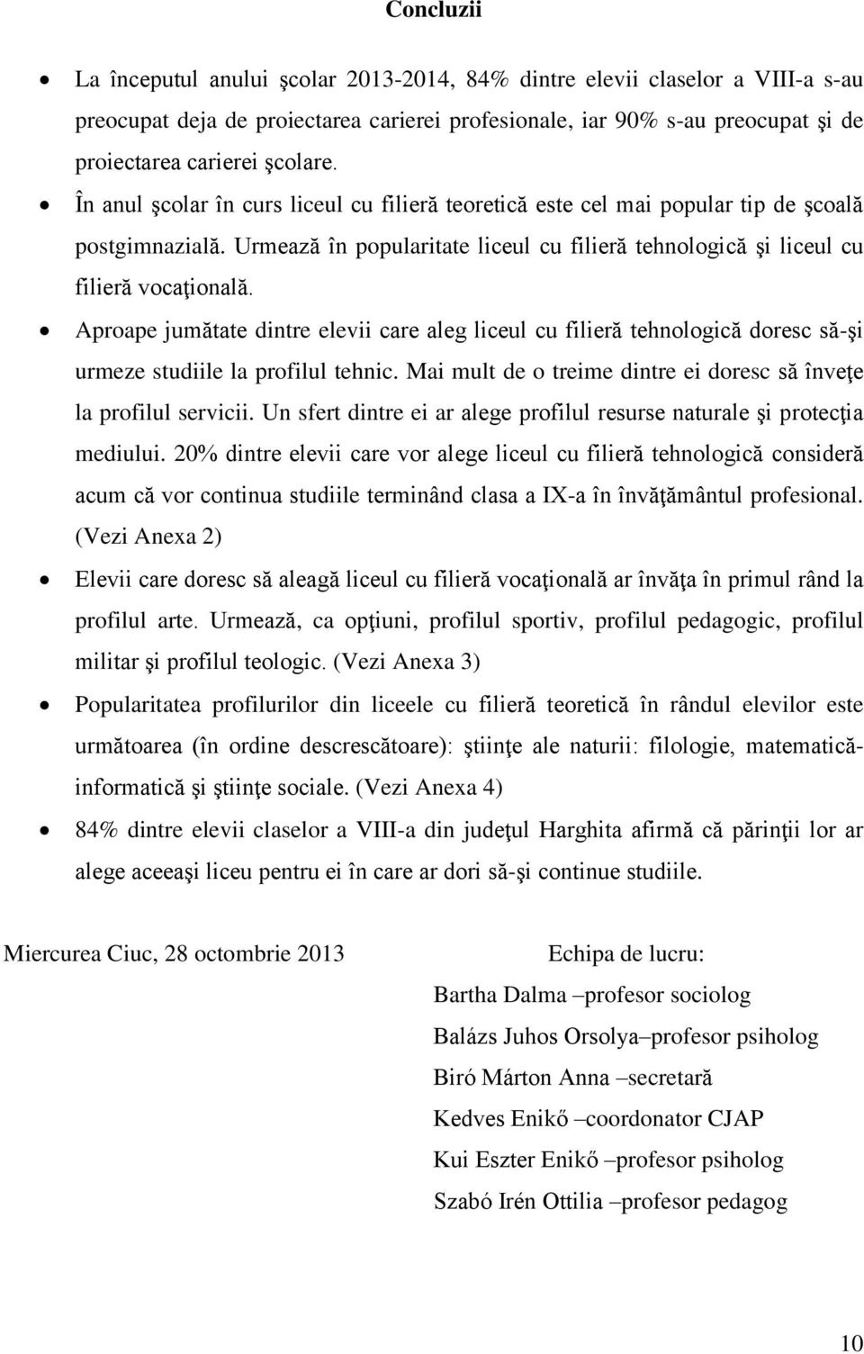 Aproape jumătate dintre elevii care aleg liceul cu filieră tehnologică doresc să-şi urmeze studiile la profilul tehnic. Mai mult de o treime dintre ei doresc să înveţe la profilul servicii.