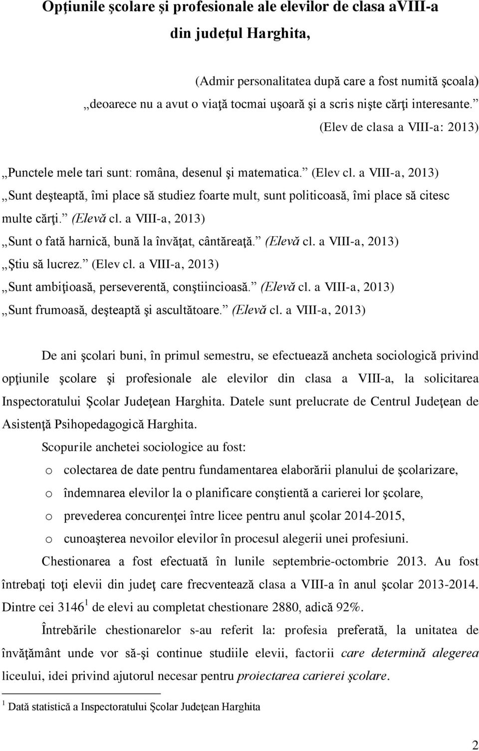 a VIII-a, 2013) Sunt deşteaptă, îmi place să studiez foarte mult, sunt politicoasă, îmi place să citesc multe cărţi. (Elevă cl. a VIII-a, 2013) Sunt o fată harnică, bună la învăţat, cântăreaţă.