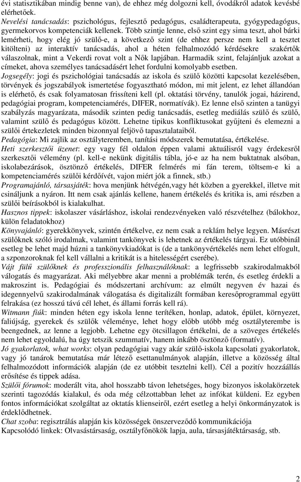 Több szintje lenne, elsı szint egy sima teszt, ahol bárki lemérheti, hogy elég jó szülı-e, a következı szint (de ehhez persze nem kell a tesztet kitölteni) az interaktív tanácsadás, ahol a héten