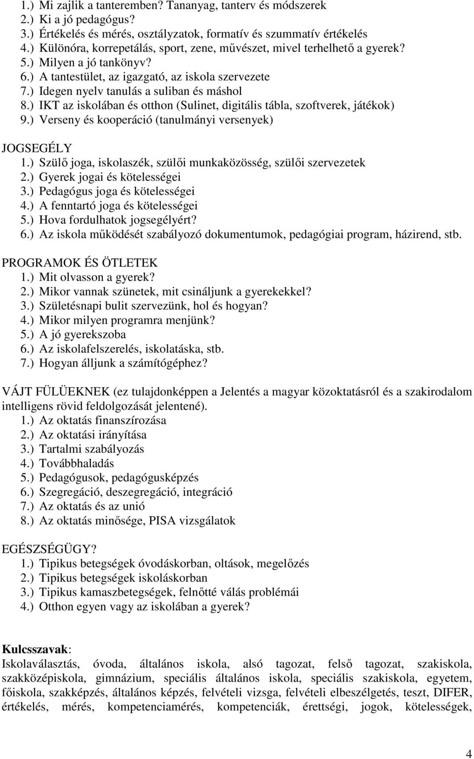 ) Idegen nyelv tanulás a suliban és máshol 8.) IKT az iskolában és otthon (Sulinet, digitális tábla, szoftverek, játékok) 9.) Verseny és kooperáció (tanulmányi versenyek) JOGSEGÉLY 1.