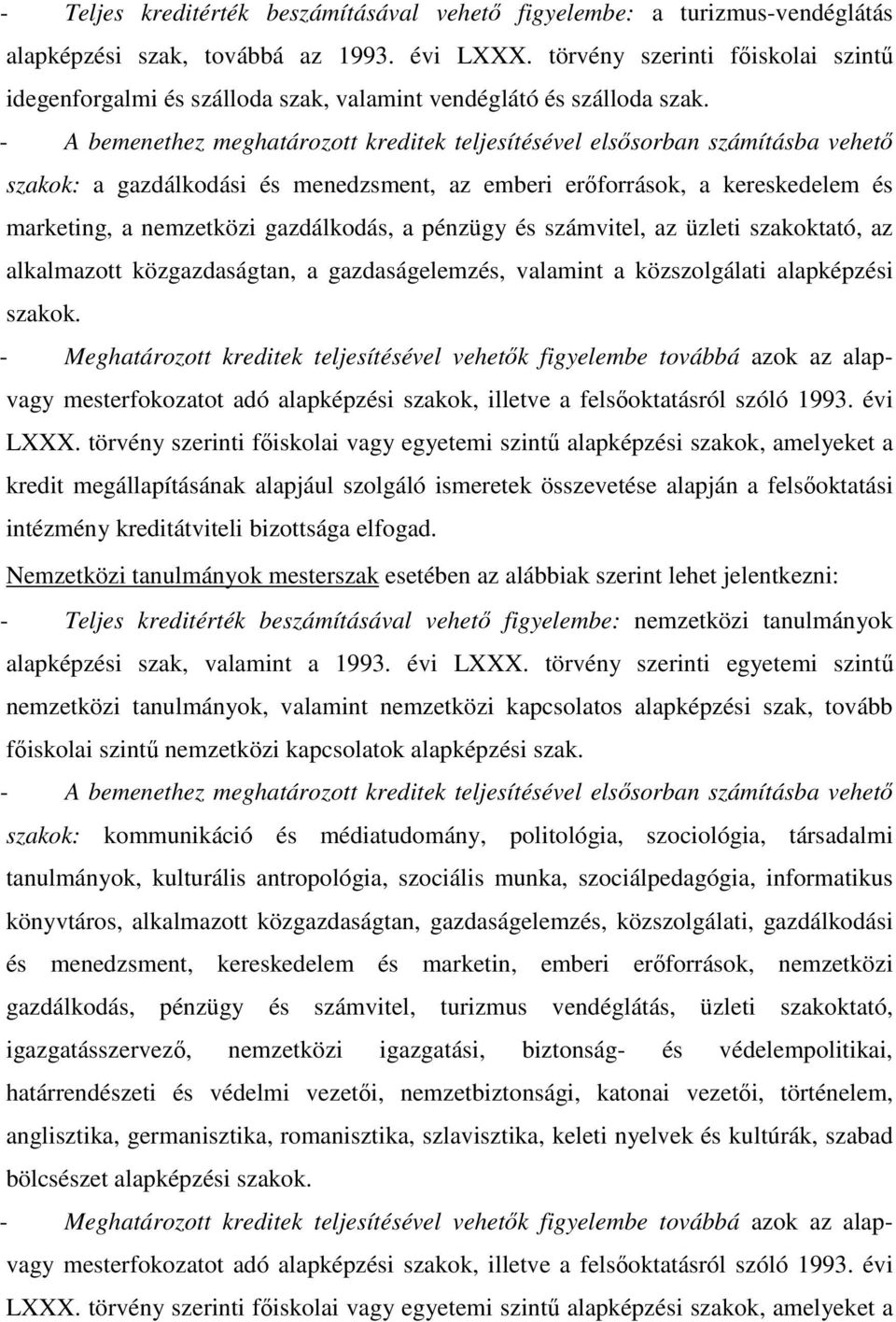 - A bemenethez meghatározott kreditek teljesítésével elsısorban számításba vehetı szakok: a gazdálkodási és menedzsment, az emberi erıforrások, a kereskedelem és marketing, a nemzetközi gazdálkodás,