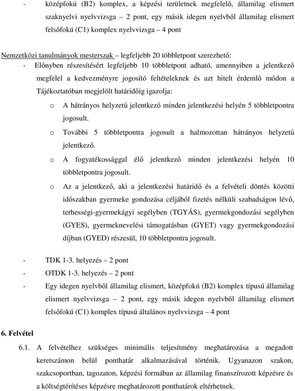 feltételeknek és azt hitelt érdemlı módon a Tájékoztatóban megjelölt határidıig igazolja: o o A hátrányos helyzető jelentkezı minden jelentkezési helyén 5 többletpontra jogosult.