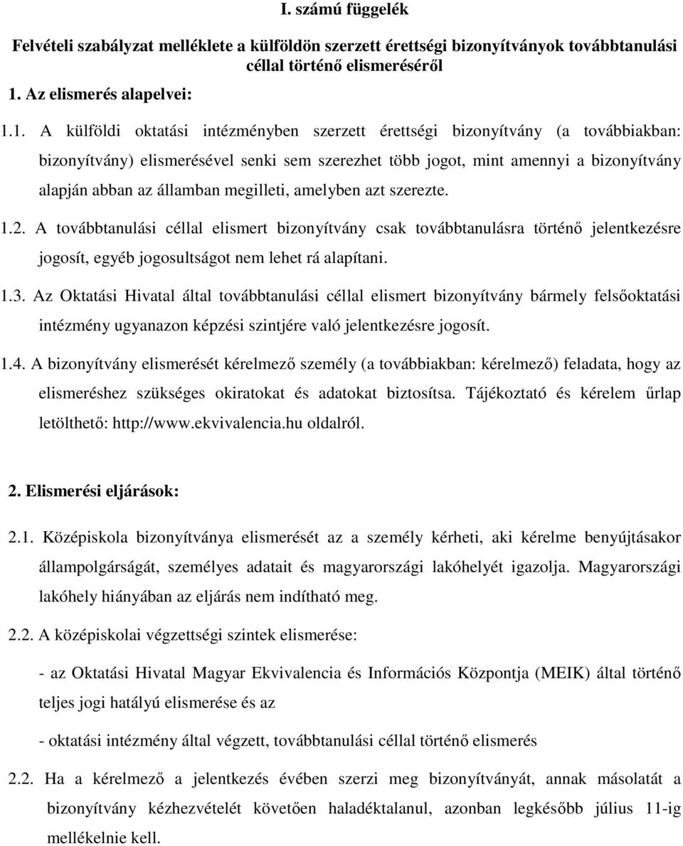 1. A külföldi oktatási intézményben szerzett érettségi bizonyítvány (a továbbiakban: bizonyítvány) elismerésével senki sem szerezhet több jogot, mint amennyi a bizonyítvány alapján abban az államban