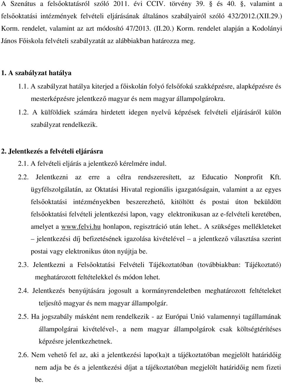 1.2. A külföldiek számára hirdetett idegen nyelvő képzések felvételi eljárásáról külön szabályzat rendelkezik. 2. Jelentkezés a felvételi eljárásra 2.1. A felvételi eljárás a jelentkezı kérelmére indul.