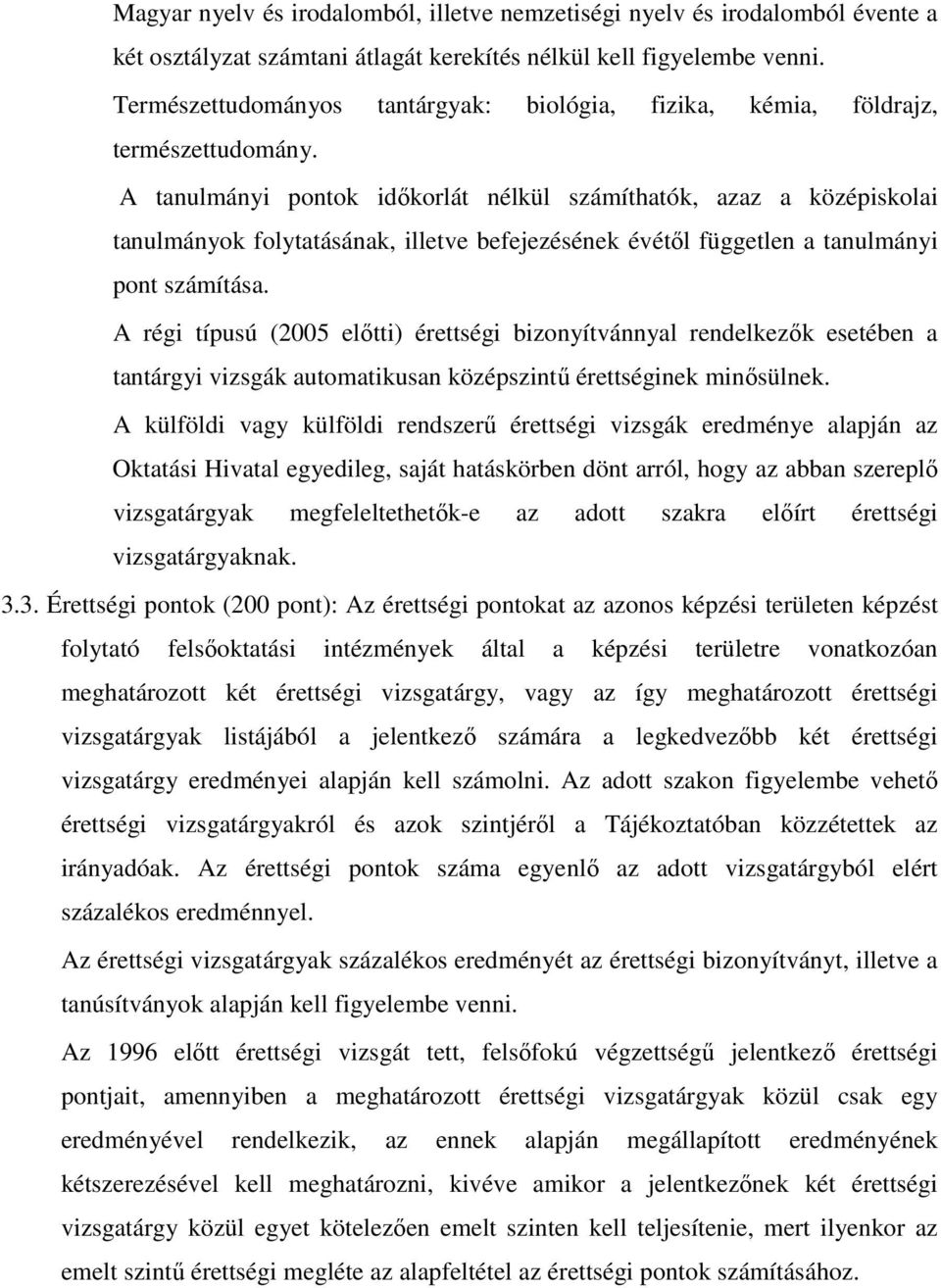 A tanulmányi pontok idıkorlát nélkül számíthatók, azaz a középiskolai tanulmányok folytatásának, illetve befejezésének évétıl független a tanulmányi pont számítása.