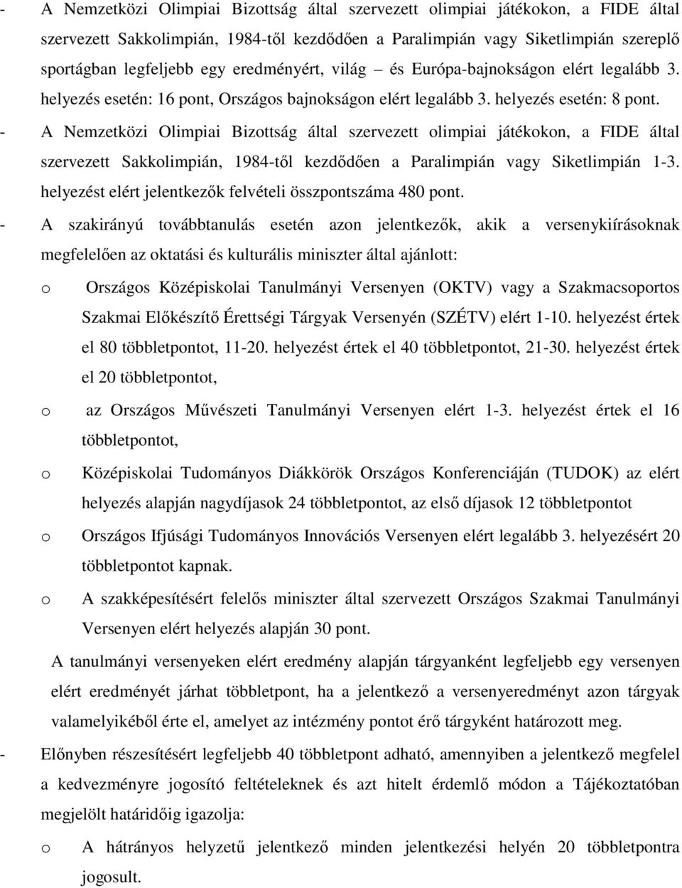 - A Nemzetközi Olimpiai Bizottság által szervezett olimpiai játékokon, a FIDE által szervezett Sakkolimpián, 1984-tıl kezdıdıen a Paralimpián vagy Siketlimpián 1-3.