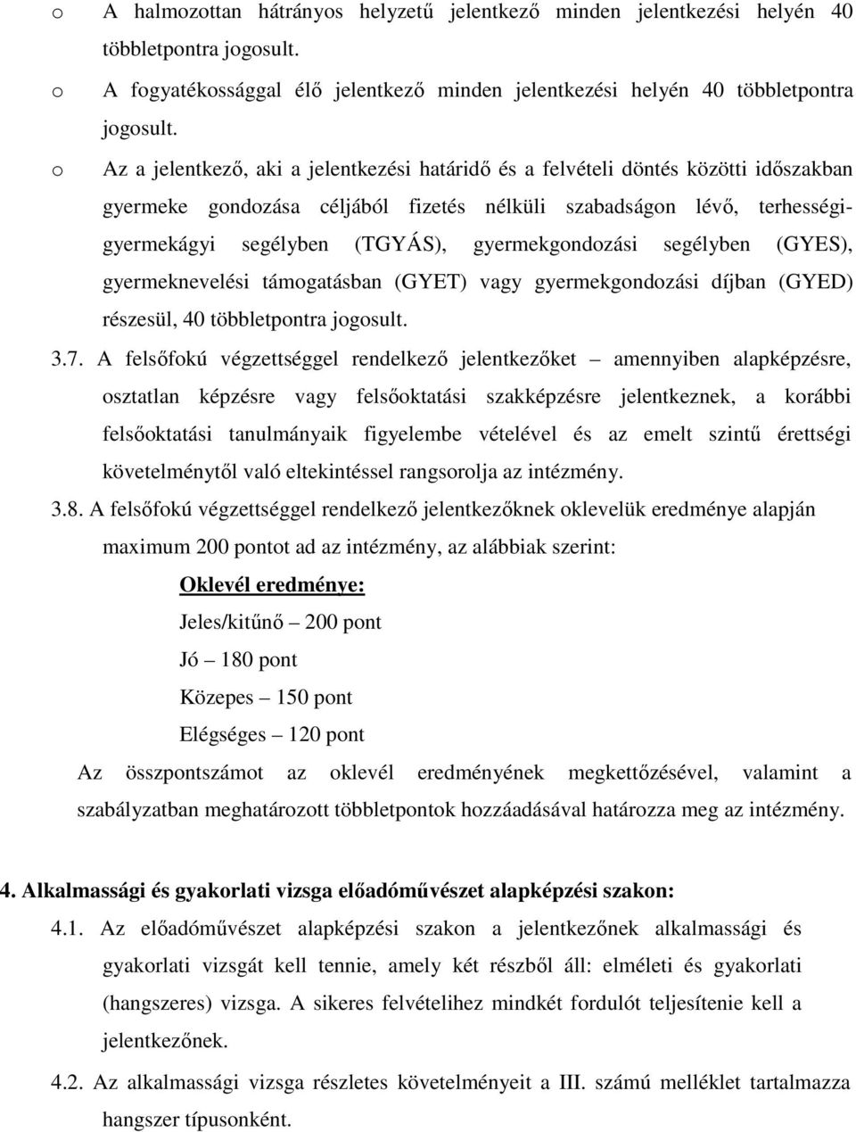 gyermekgondozási segélyben (GYES), gyermeknevelési támogatásban (GYET) vagy gyermekgondozási díjban (GYED) részesül, 40 többletpontra jogosult. 3.7.