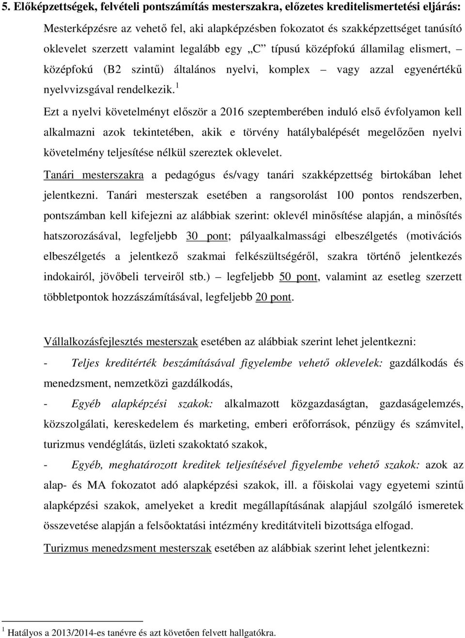 1 Ezt a nyelvi követelményt elıször a 2016 szeptemberében induló elsı évfolyamon kell alkalmazni azok tekintetében, akik e törvény hatálybalépését megelızıen nyelvi követelmény teljesítése nélkül