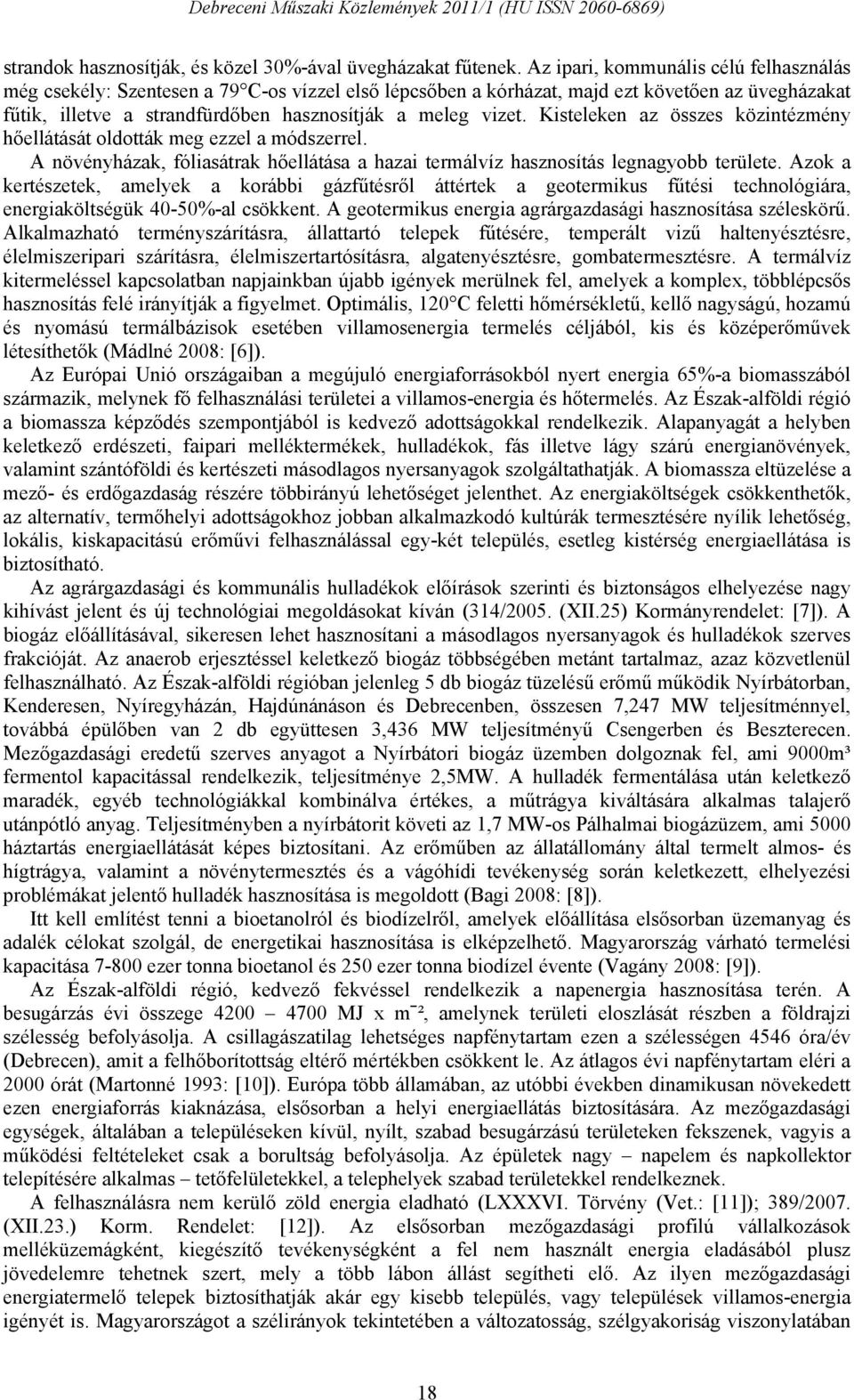 Kisteleken az összes közintézmény hőellátását oldották meg ezzel a módszerrel. A növényházak, fóliasátrak hőellátása a hazai termálvíz hasznosítás legnagyobb területe.