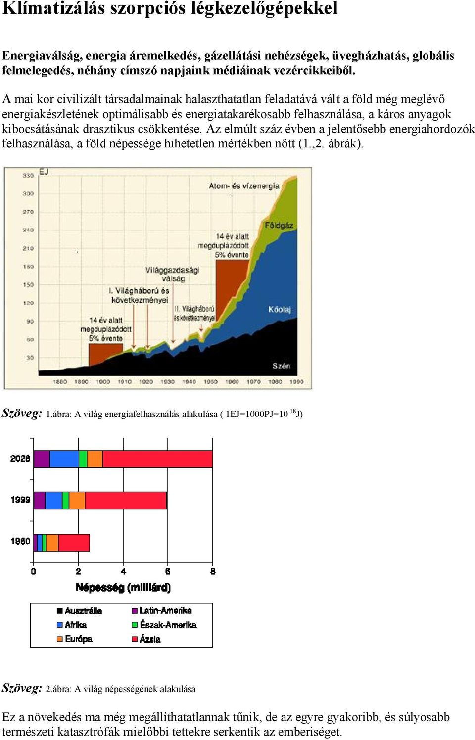 csökkentése. Az elmúlt száz évben a jelentősebb energiahordozók felhasználása, a föld népessége hihetetlen mértékben nőtt (1.,2. ábrák). Szöveg: 1.