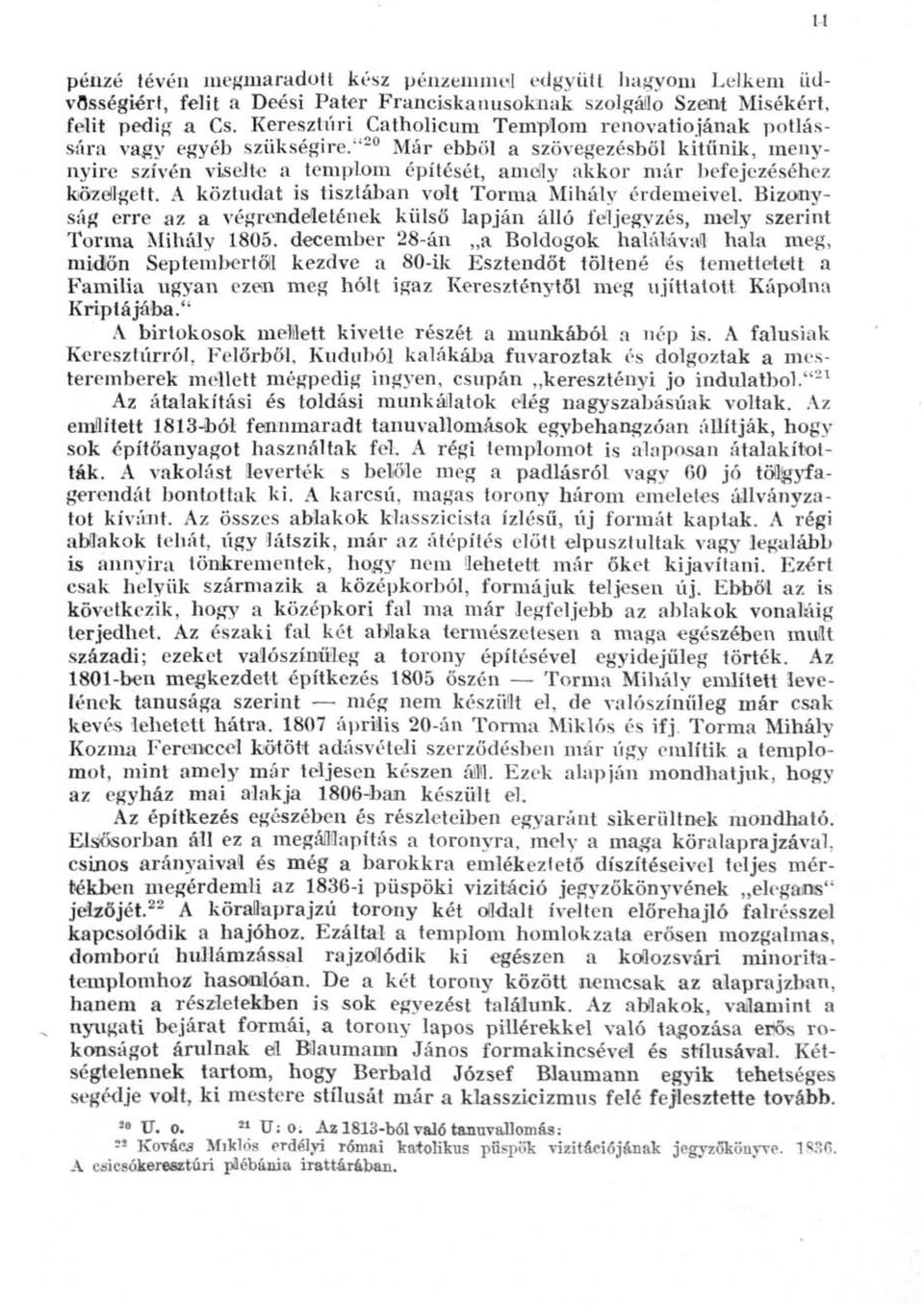 "-" Már ebből a szövegezésből kitűnik, menynyire szívén viselte a templom építését, amely akkor már befejezéséhez fcözdlgett. A köztudat is tisztában volt Torma Mihály érdemeivel.