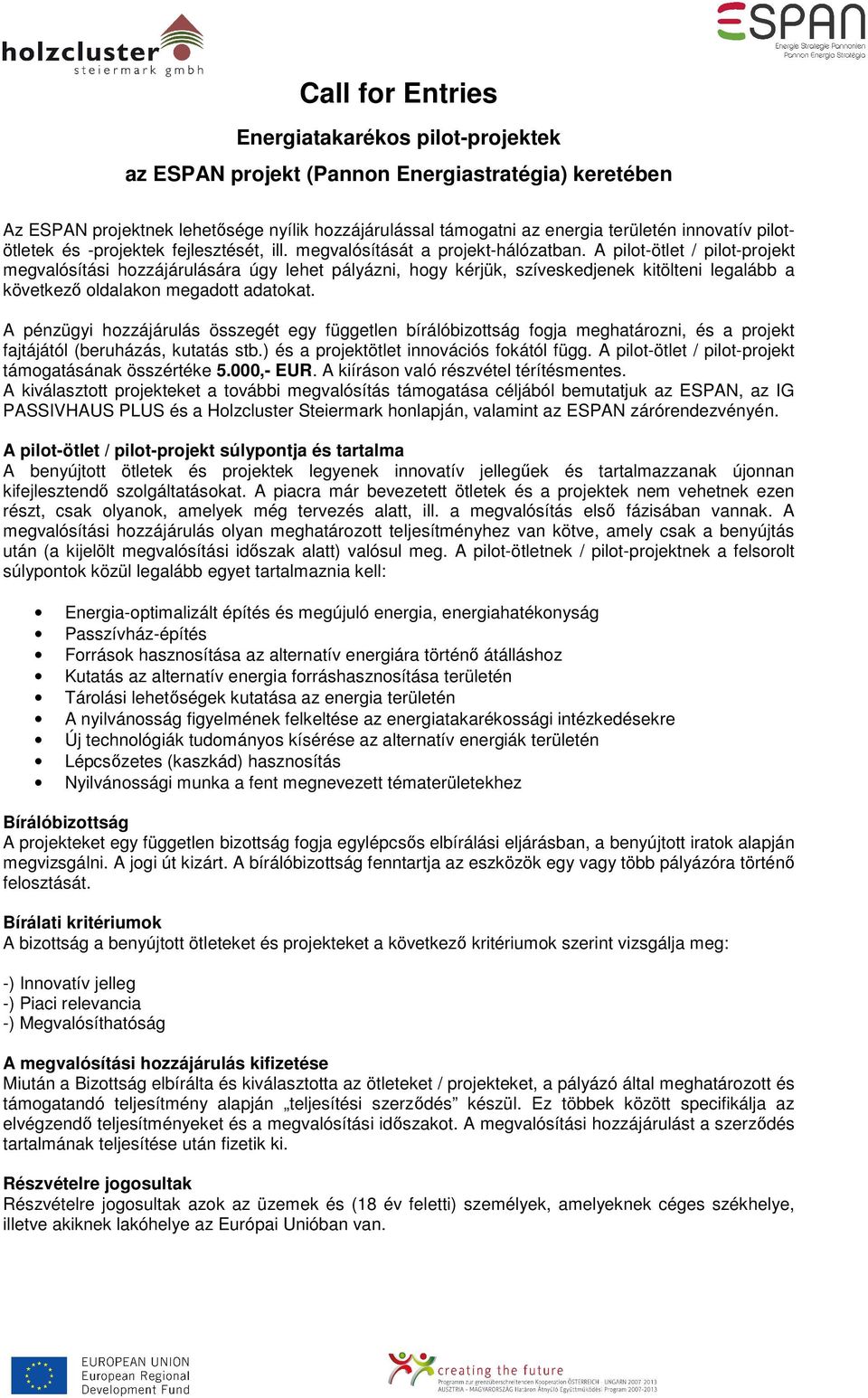 A pilot-ötlet / pilot-projekt megvalósítási hozzájárulására úgy lehet pályázni, hogy kérjük, szíveskedjenek kitölteni legalább a következő oldalakon megadott adatokat.