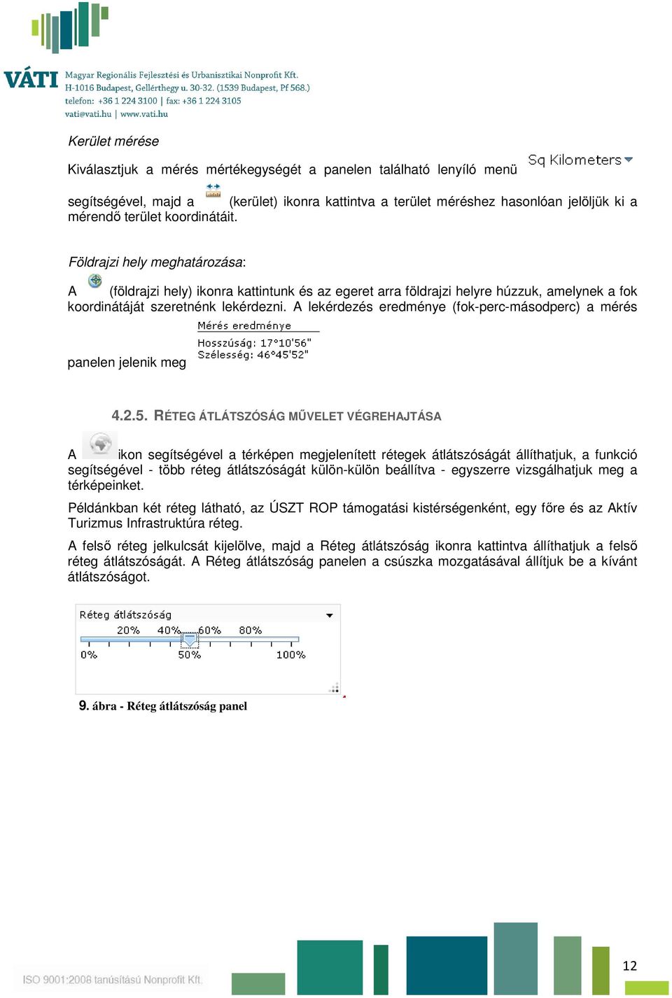 A lekérdezés eredménye (fok-perc-másodperc) a mérés panelen jelenik meg 4.2.5.