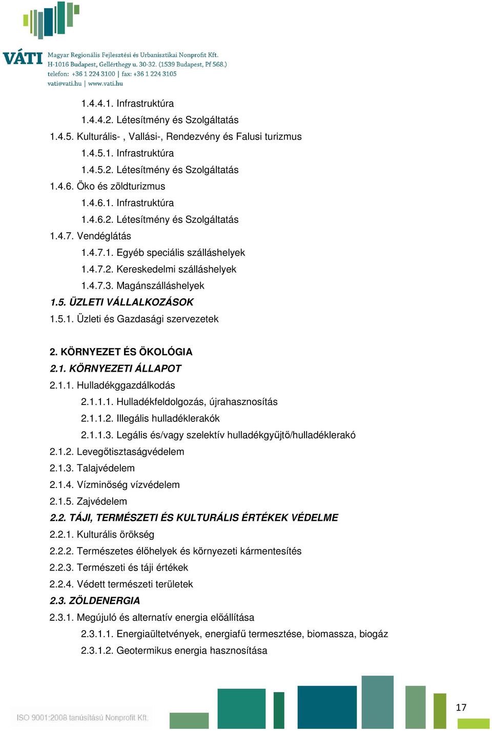 Magánszálláshelyek 1.5. ÜZLETI VÁLLALKOZÁSOK 1.5.1. Üzleti és Gazdasági szervezetek 2. KÖRNYEZET ÉS ÖKOLÓGIA 2.1. KÖRNYEZETI ÁLLAPOT 2.1.1. Hulladékggazdálkodás 2.1.1.1. Hulladékfeldolgozás, újrahasznosítás 2.