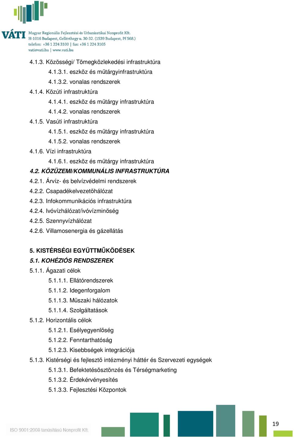 2.1. Árvíz- és belvízvédelmi rendszerek 4.2.2. Csapadékelvezetőhálózat 4.2.3. Infokommunikációs infrastruktúra 4.2.4. Ivóvízhálózat/ivóvízminőség 4.2.5. Szennyvízhálózat 4.2.6.