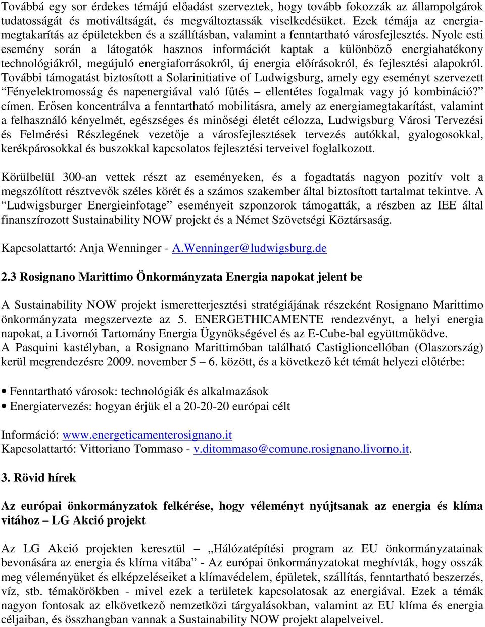 Nyolc esti esemény során a látogatók hasznos információt kaptak a különbözı energiahatékony technológiákról, megújuló energiaforrásokról, új energia elıírásokról, és fejlesztési alapokról.