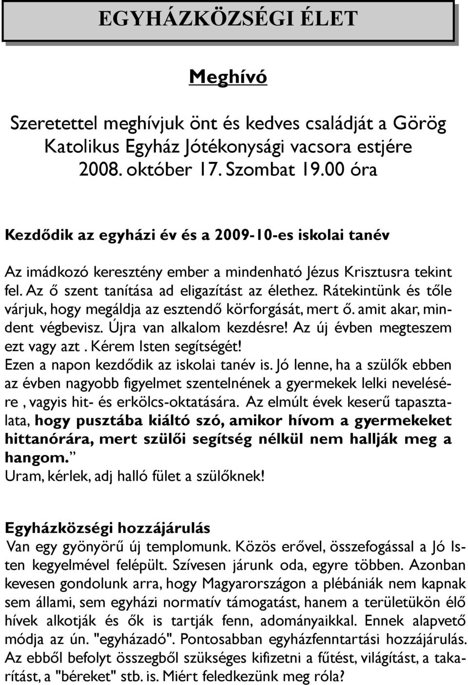 Rátekintünk és tıle várjuk, hogy megáldja az esztendı körforgását, mert ı. amit akar, mindent végbevisz. Újra van alkalom kezdésre! Az új évben megteszem ezt vagy azt. Kérem Isten segítségét!