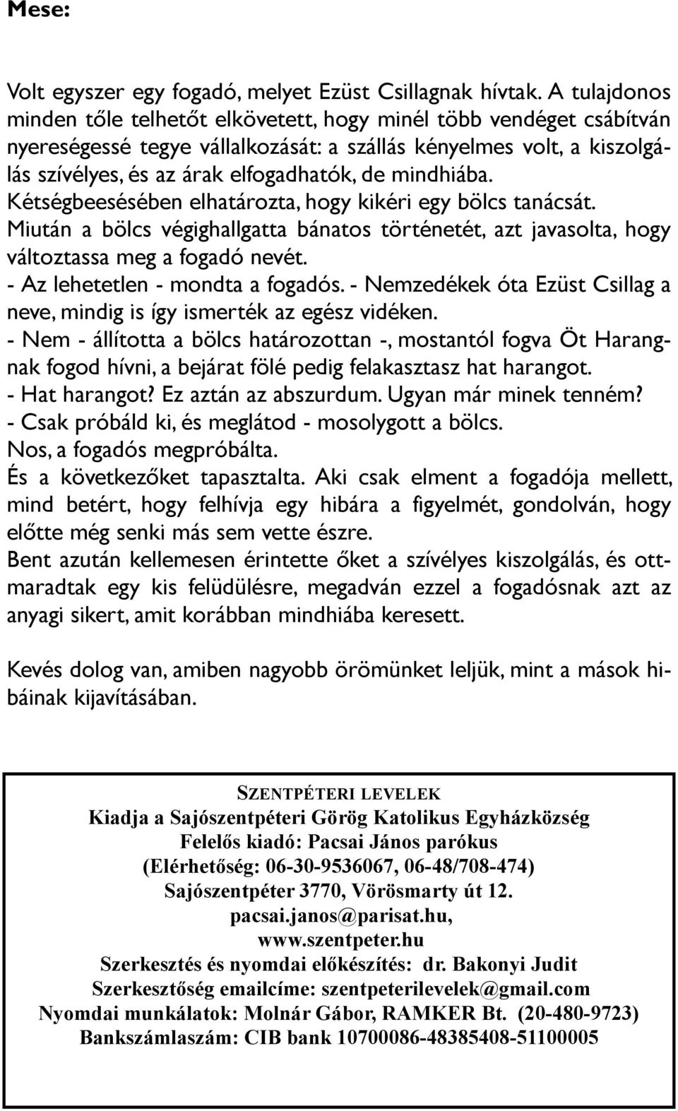 mindhiába. Kétségbeesésében elhatározta, hogy kikéri egy bölcs tanácsát. Miután a bölcs végighallgatta bánatos történetét, azt javasolta, hogy változtassa meg a fogadó nevét.