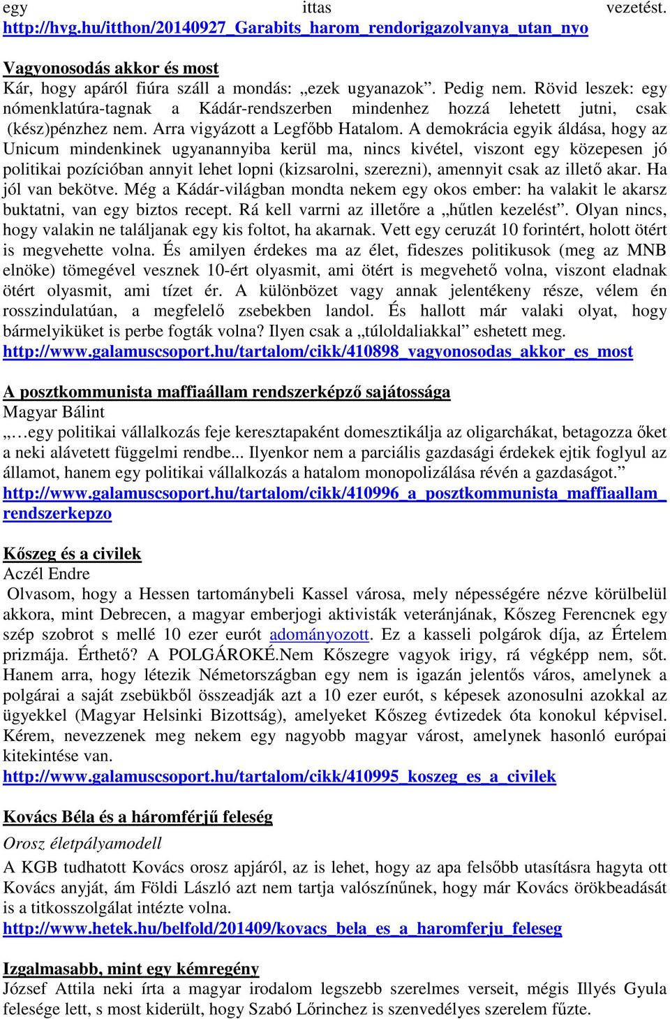 A demokrácia egyik áldása, hogy az Unicum mindenkinek ugyanannyiba kerül ma, nincs kivétel, viszont egy közepesen jó politikai pozícióban annyit lehet lopni (kizsarolni, szerezni), amennyit csak az