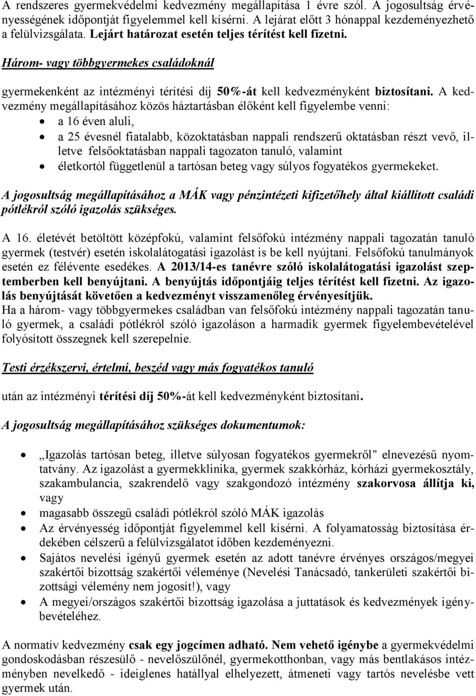 A kedvezmény megállapításához közös háztartásban élőként kell figyelembe venni: a 16 éven aluli, a 25 évesnél fiatalabb, közoktatásban nappali rendszerű oktatásban részt vevő, illetve felsőoktatásban