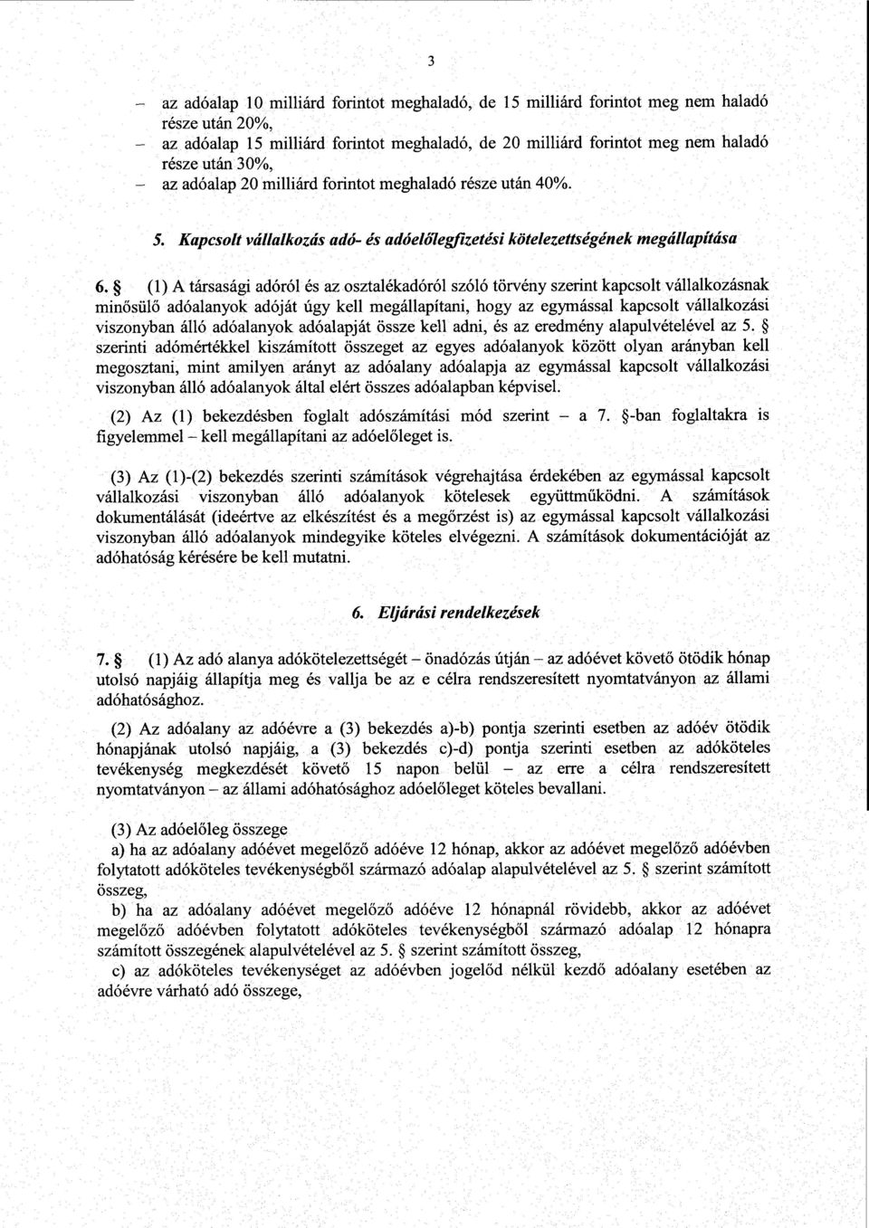 szóló törvény szerint kapcsolt vállalkozásnak minősülő adóalanyok adóját úgy kell megállapítani, hogy az egymással kapcsolt vállalkozási viszonyban álló adóalanyok adóalapját össze kell adni, és.