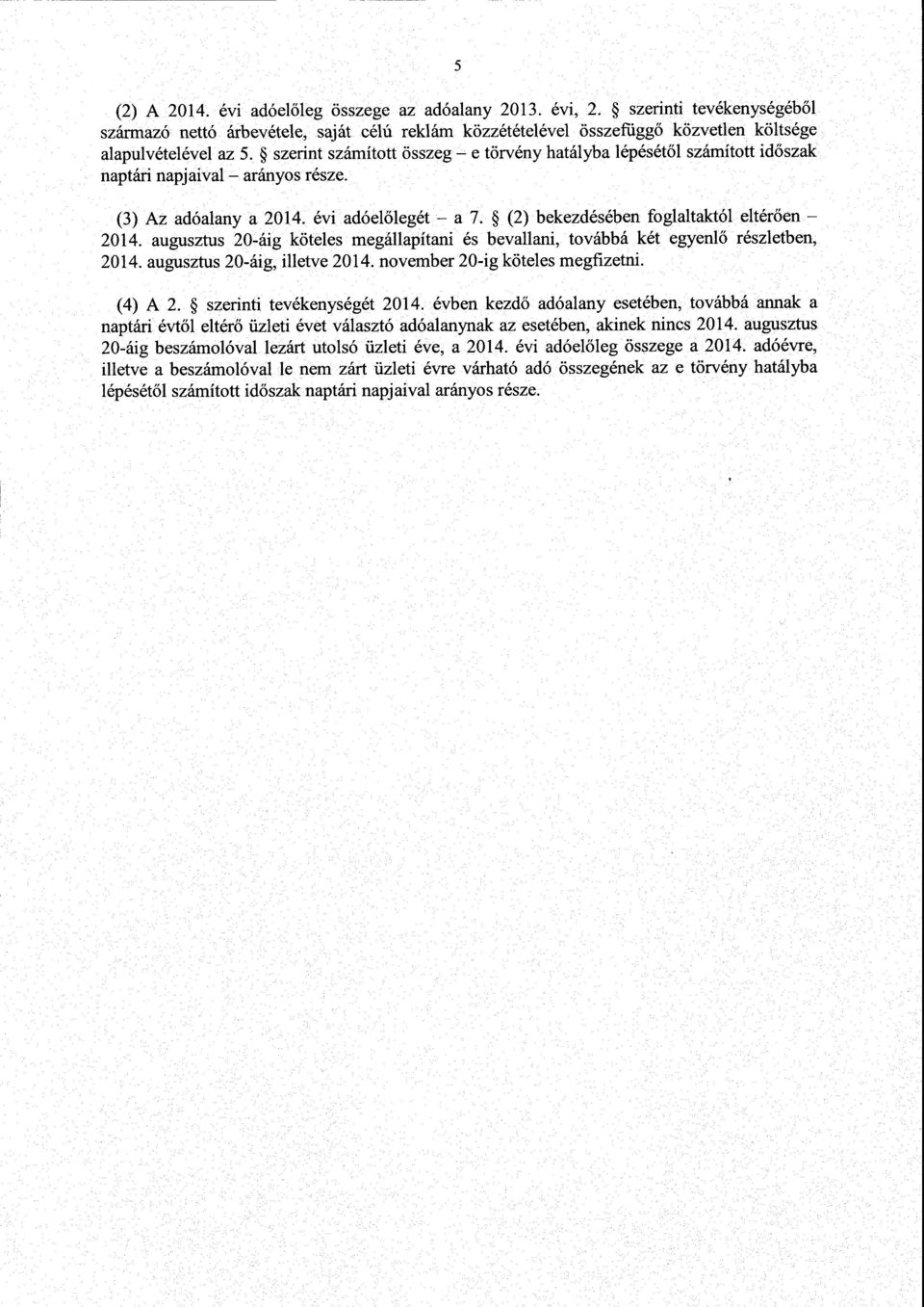 (2) bekezdésében fóglaltaktól eltér ően - 2014. augusztus 20-áig köteles megállapítani és bevallani, továbbá két egyenl ő részletben, 2014.