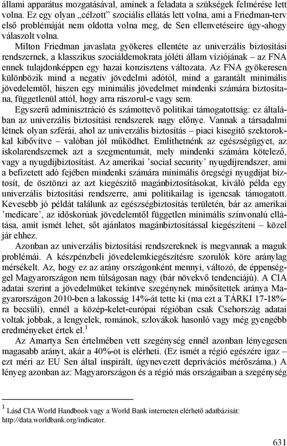 Milton Friedman javaslata gyökeres ellentéte az univerzális biztosítási rendszernek, a klasszikus szociáldemokrata jóléti állam víziójának az FNA ennek tulajdonképpen egy hazai konzisztens változata.