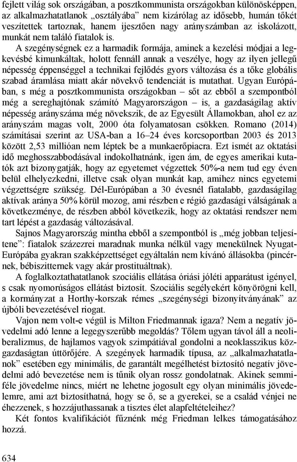 A szegénységnek ez a harmadik formája, aminek a kezelési módjai a legkevésbé kimunkáltak, holott fennáll annak a veszélye, hogy az ilyen jellegű népesség éppenséggel a technikai fejlődés gyors