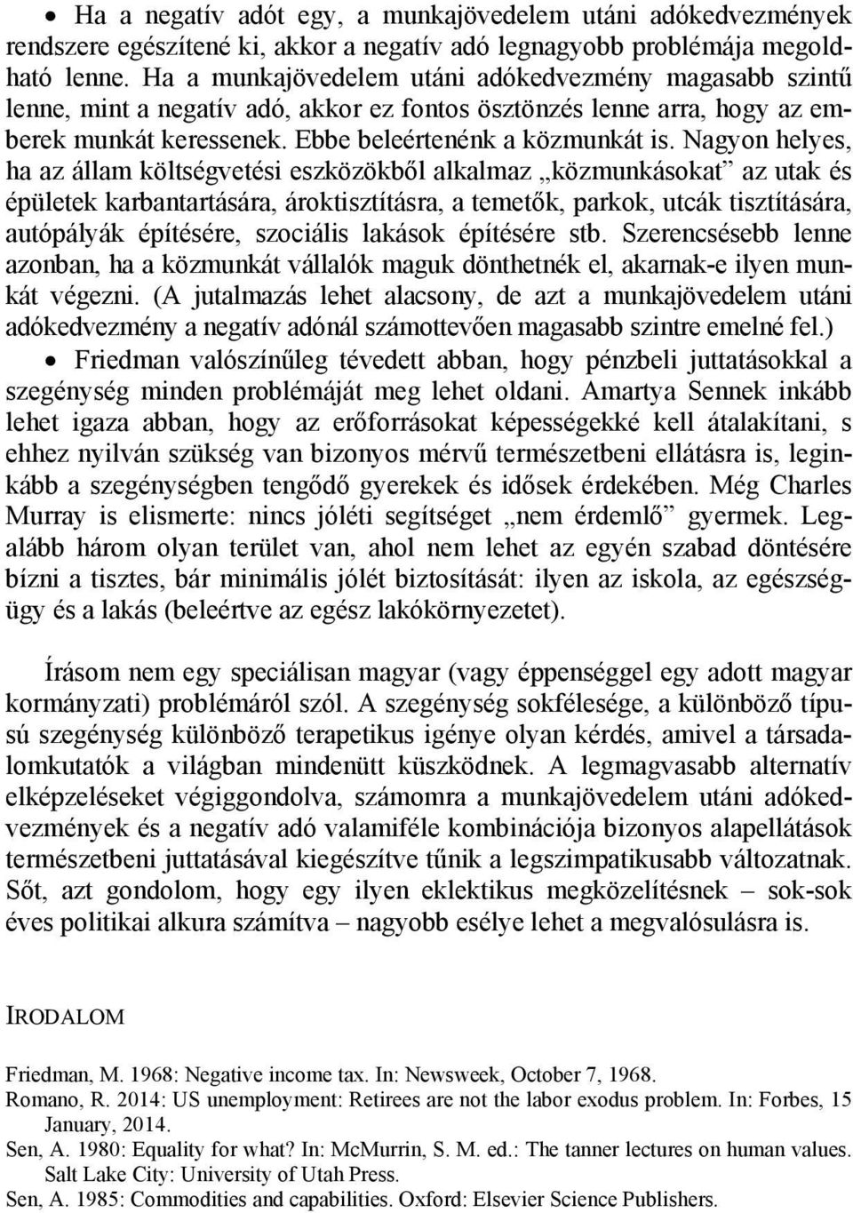 Nagyon helyes, ha az állam költségvetési eszközökből alkalmaz közmunkásokat az utak és épületek karbantartására, ároktisztításra, a temetők, parkok, utcák tisztítására, autópályák építésére,