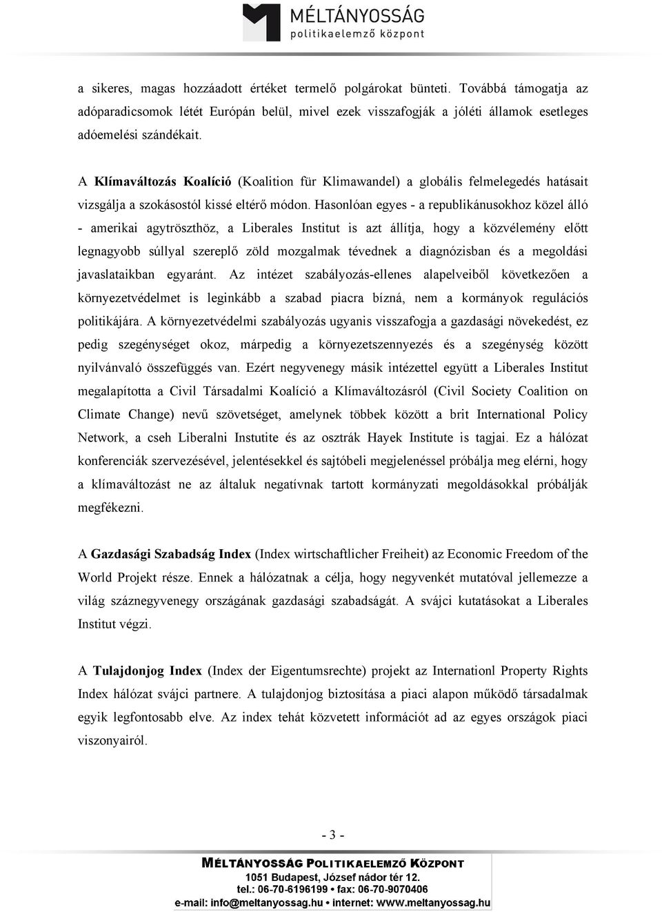 Hasonlóan egyes - a republikánusokhoz közel álló - amerikai agytröszthöz, a Liberales Institut is azt állítja, hogy a közvélemény előtt legnagyobb súllyal szereplő zöld mozgalmak tévednek a