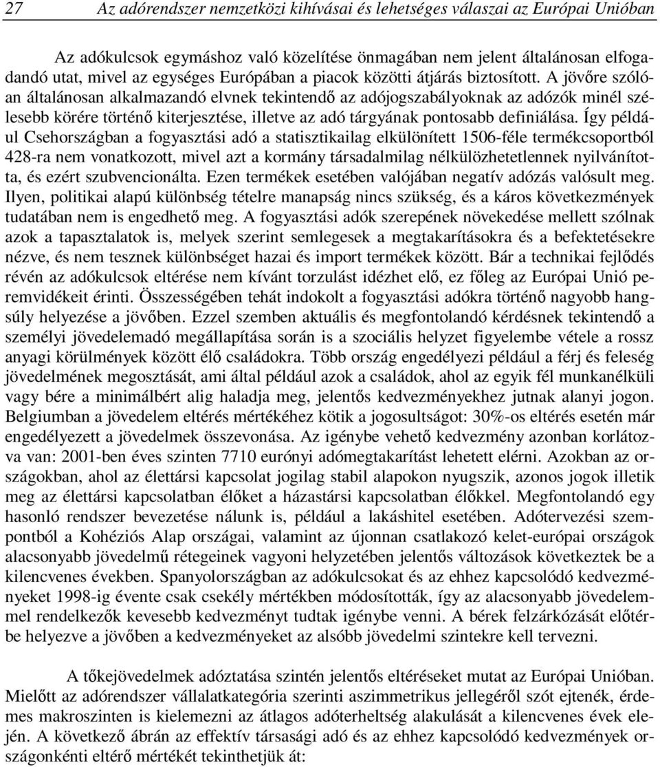 A jövőre szólóan általánosan alkalmazandó elvnek tekintendő az adójogszabályoknak az adózók minél szélesebb körére történő kiterjesztése, illetve az adó tárgyának pontosabb definiálása.