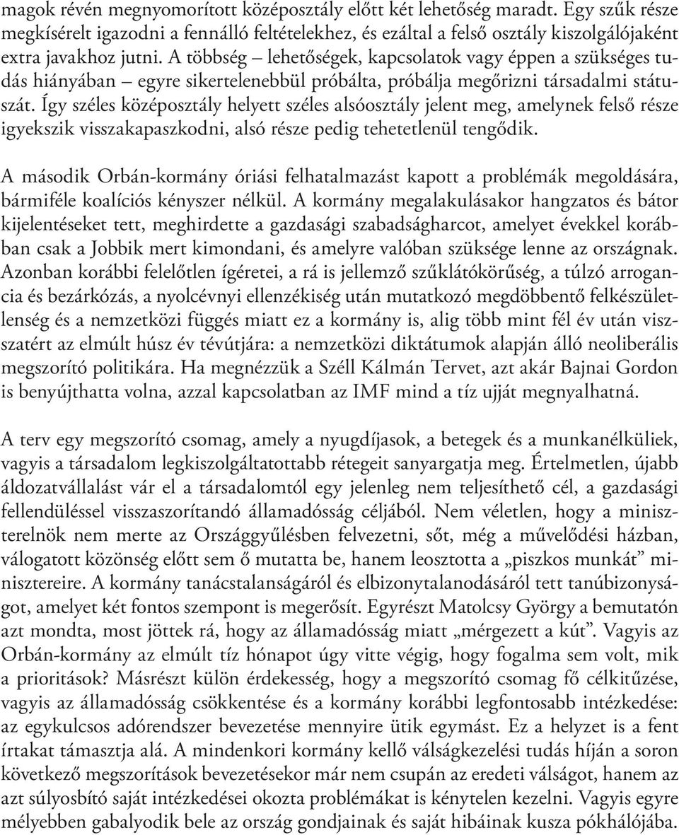 Így széles középosztály helyett széles alsóosztály jelent meg, amelynek felső része igyekszik visszakapaszkodni, alsó része pedig tehetetlenül tengődik.