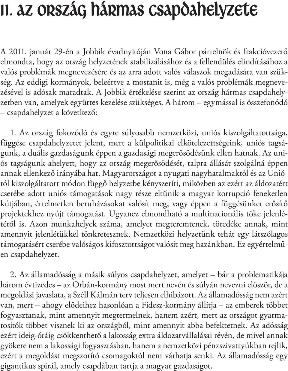 arra adott valós válaszok megadására van szükség. Az eddigi kormányok, beleértve a mostanit is, még a valós problémák megnevezésével is adósak maradtak.