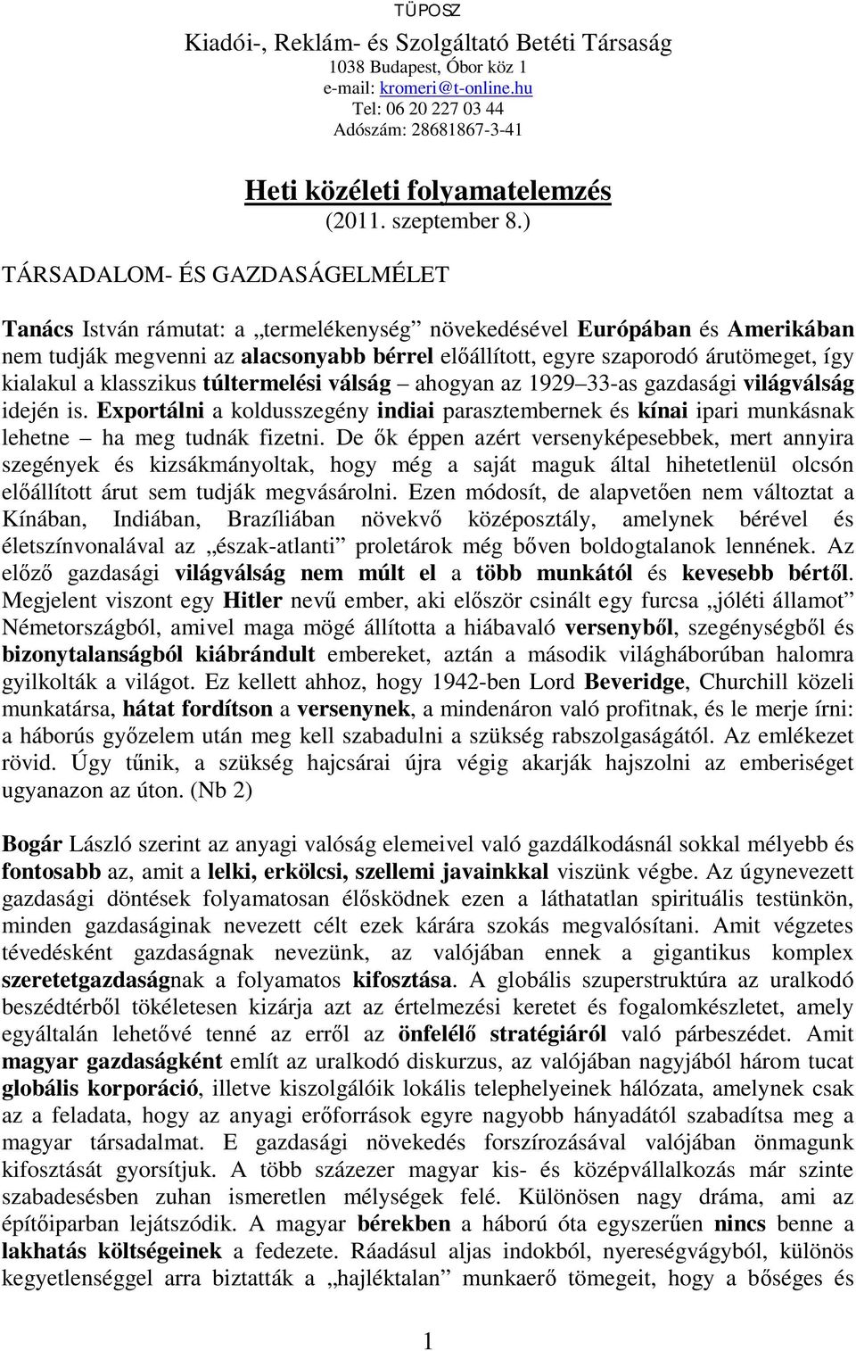 ) TÁRSADALOM- ÉS GAZDASÁGELMÉLET Tanács István rámutat: a termelékenység növekedésével Európában és Amerikában nem tudják megvenni az alacsonyabb bérrel el állított, egyre szaporodó árutömeget, így