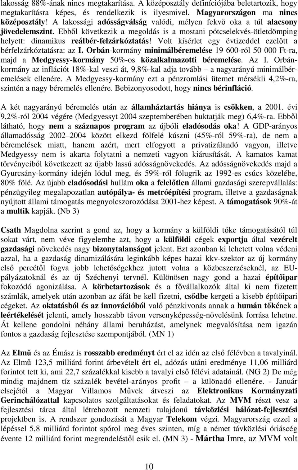 Volt kísérlet egy évtizeddel ezel tt a bérfelzárkóztatásra: az I. Orbán-kormány minimálbéremelése 19 600-ról 50 000 Ft-ra, majd a Medgyessy-kormány 50%-os közalkalmazotti béremelése. Az I.